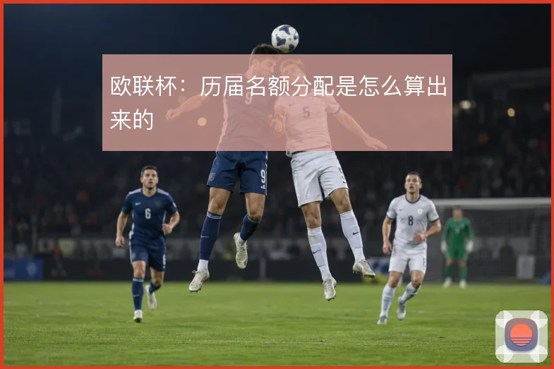 欧联杯：历届名额分配是怎么算出来的