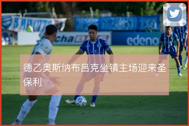 德乙奥斯纳布吕克坐镇主场迎来圣保利