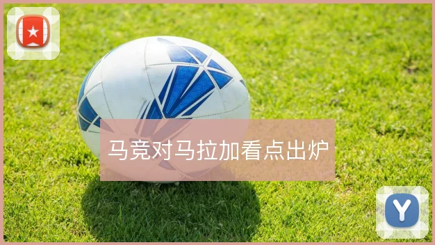 马竞对马拉加看点出炉