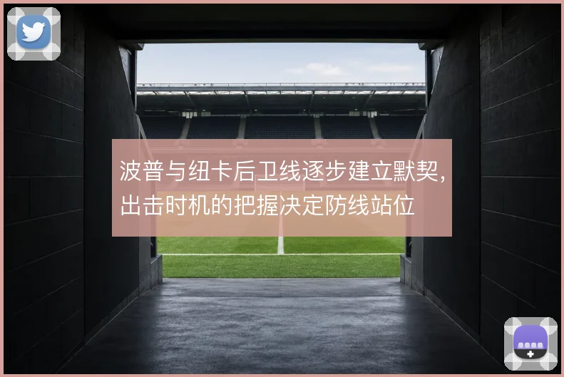 波普与纽卡后卫线逐步建立默契，出击时机的把握决定防线站位