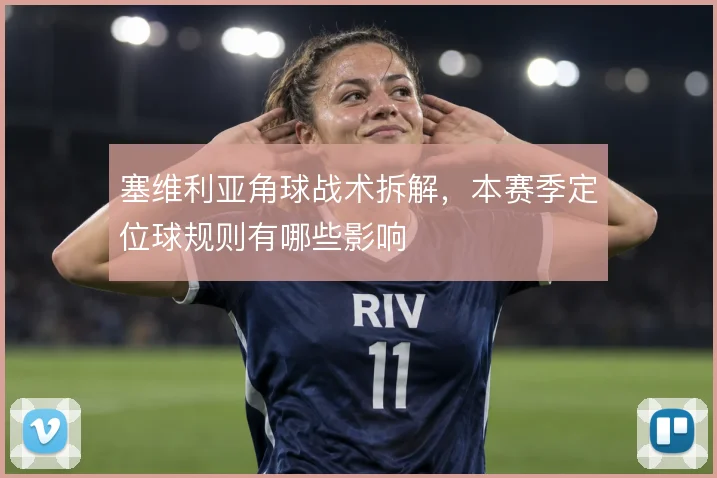 塞维利亚角球战术拆解,本赛季定位球规则有哪些影响